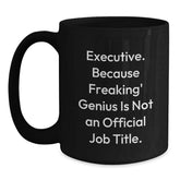 Funny Executive Gifts, Christmas Unique Mugs for Men, Black Coffee Mug, 'Executive. Because Freaking' genius Is Not An Official Job Title.', Perfect for Coworkers, Family, and Friends - Main